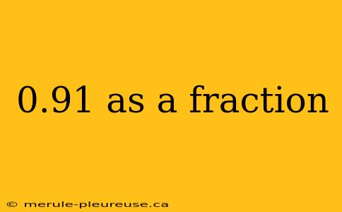 0.91 as a fraction