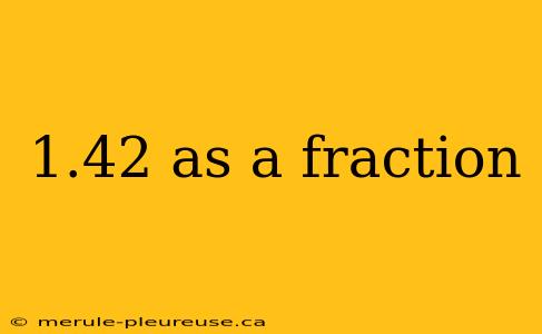 1.42 as a fraction