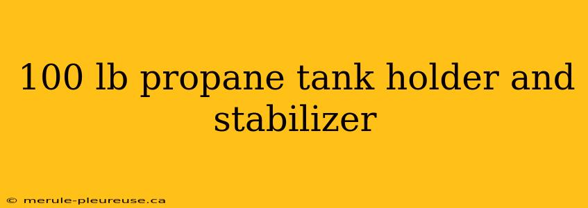 100 lb propane tank holder and stabilizer