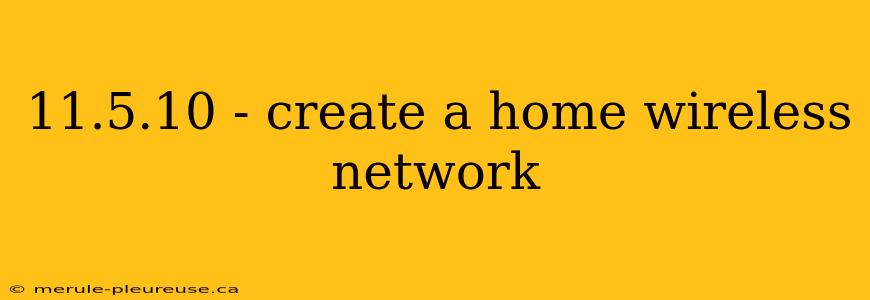 11.5.10 - create a home wireless network