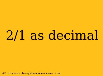 2/1 as decimal