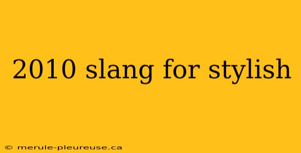 2010 slang for stylish