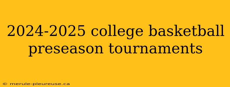 2024-2025 college basketball preseason tournaments