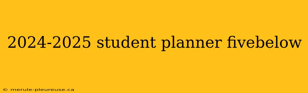 2024-2025 student planner fivebelow