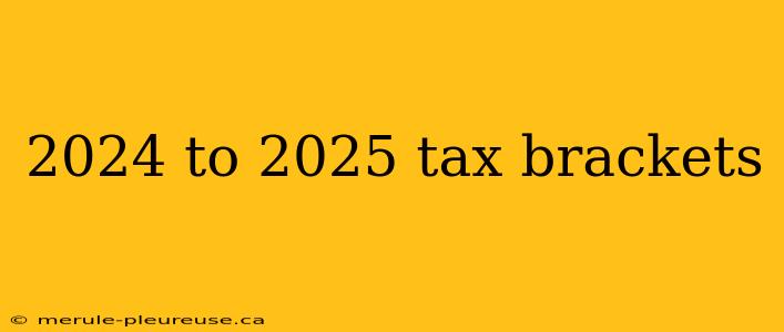 2024 to 2025 tax brackets