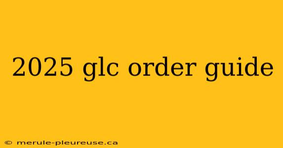 2025 glc order guide