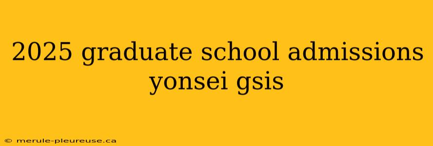 2025 graduate school admissions yonsei gsis