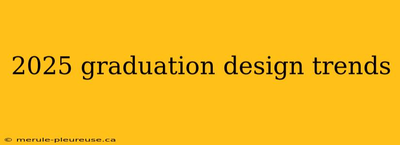 2025 graduation design trends