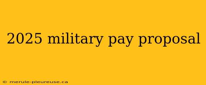 2025 military pay proposal