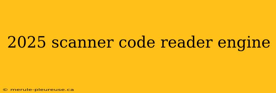 2025 scanner code reader engine