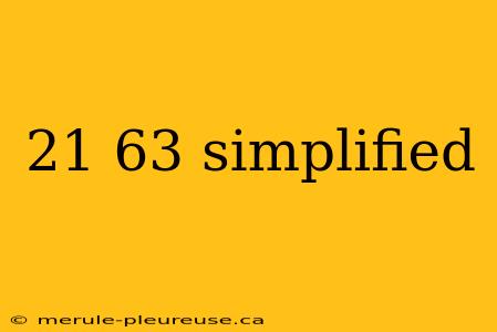 21 63 simplified