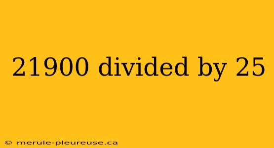 21900 divided by 25