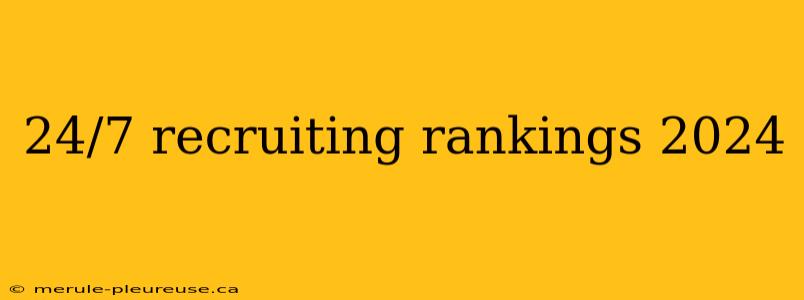 24/7 recruiting rankings 2024