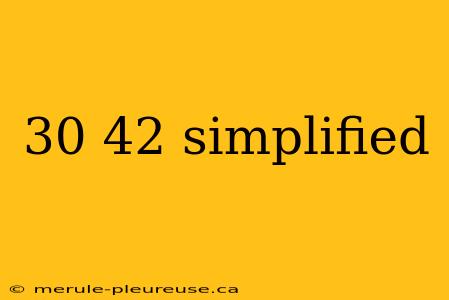 30 42 simplified