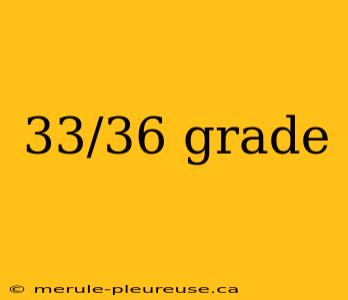 33/36 grade