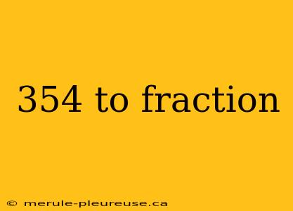 354 to fraction