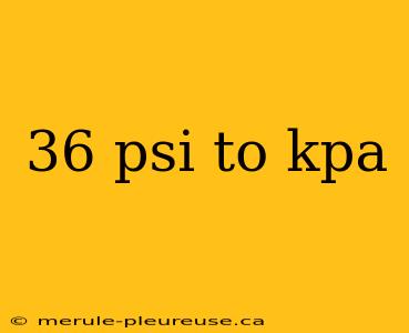 36 psi to kpa