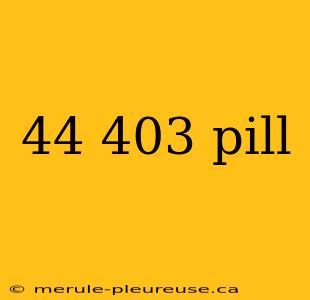 44 403 pill