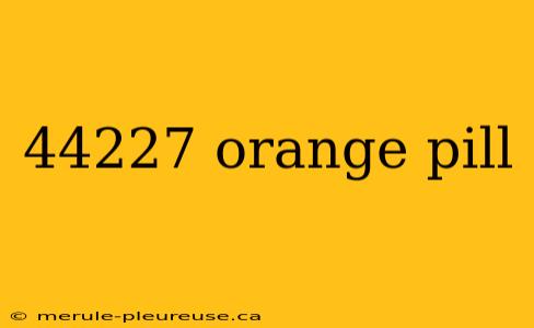 44227 orange pill