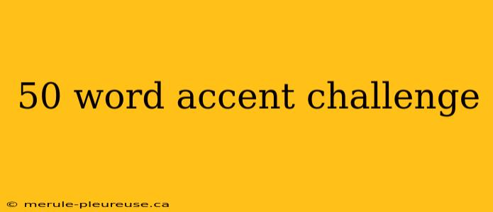 50 word accent challenge