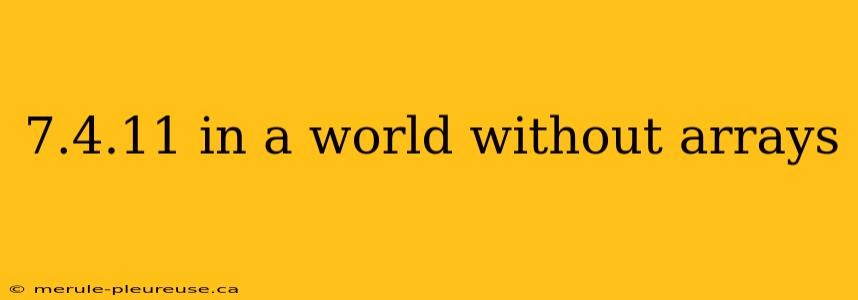 7.4.11 in a world without arrays