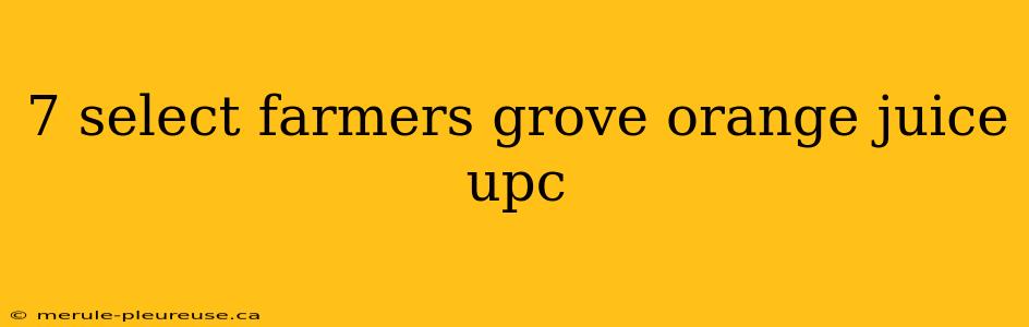 7 select farmers grove orange juice upc