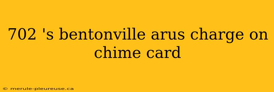 702 's bentonville arus charge on chime card