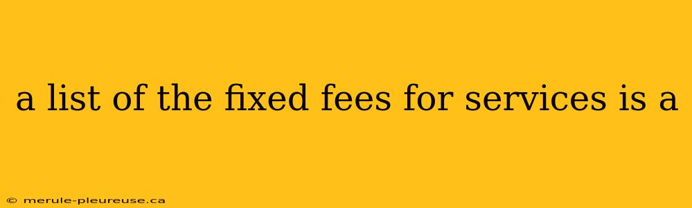 a list of the fixed fees for services is a