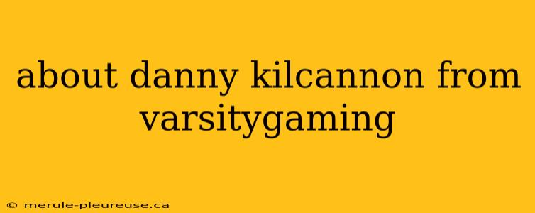 about danny kilcannon from varsitygaming