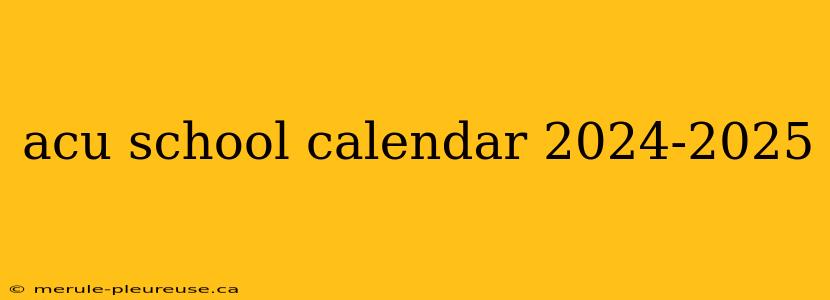 acu school calendar 2024-2025