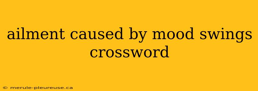 ailment caused by mood swings crossword