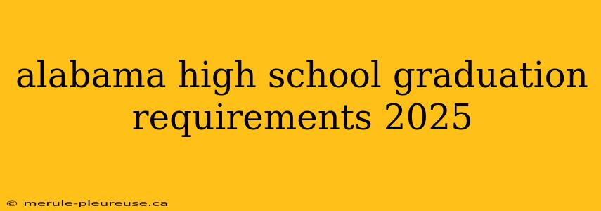 alabama high school graduation requirements 2025