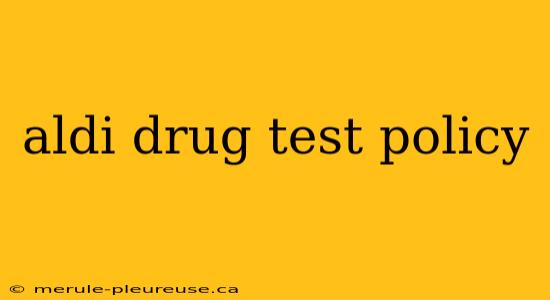 aldi drug test policy