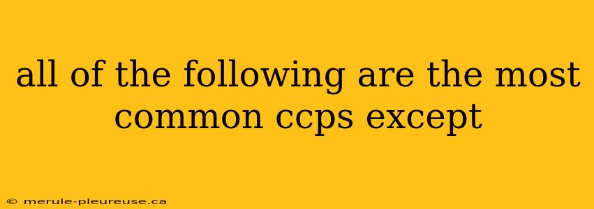 all of the following are the most common ccps except