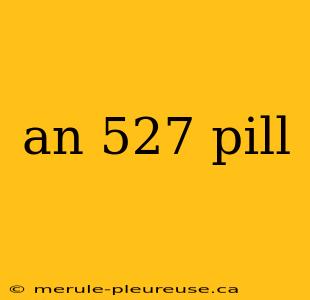 an 527 pill