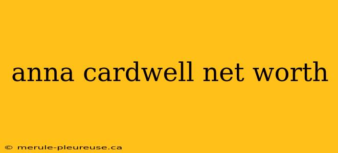 anna cardwell net worth