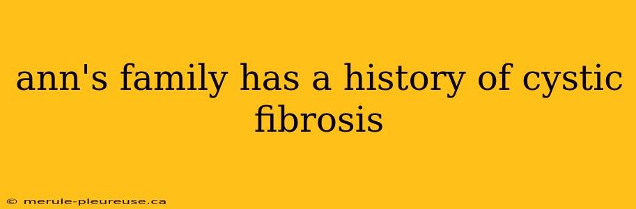 ann's family has a history of cystic fibrosis