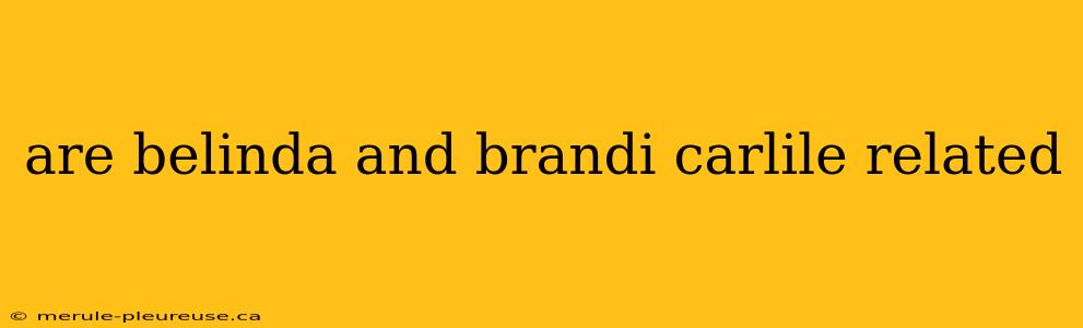 are belinda and brandi carlile related