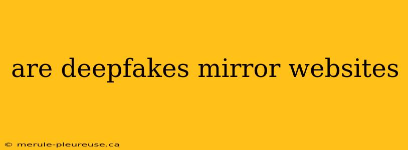 are deepfakes mirror websites