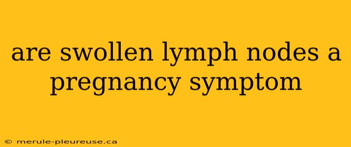 are swollen lymph nodes a pregnancy symptom