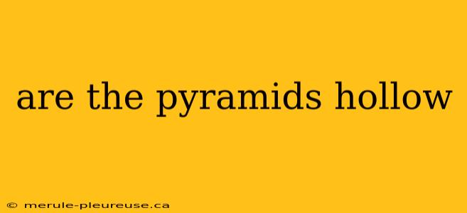 are the pyramids hollow