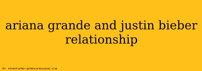 ariana grande and justin bieber relationship