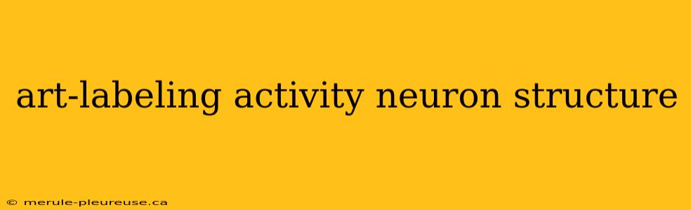 art-labeling activity neuron structure