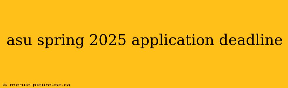 asu spring 2025 application deadline