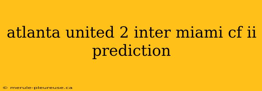 atlanta united 2 inter miami cf ii prediction