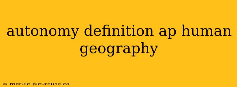 autonomy definition ap human geography