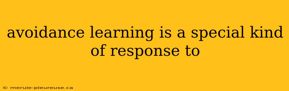 avoidance learning is a special kind of response to