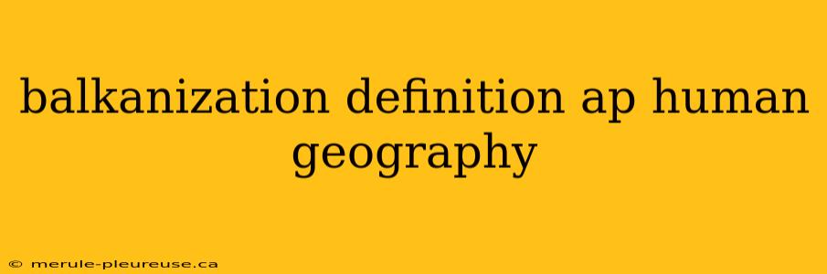 balkanization definition ap human geography