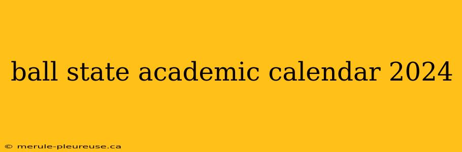 ball state academic calendar 2024