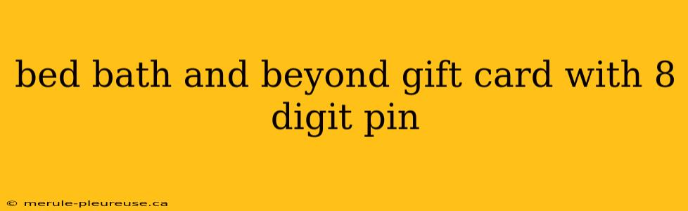 bed bath and beyond gift card with 8 digit pin